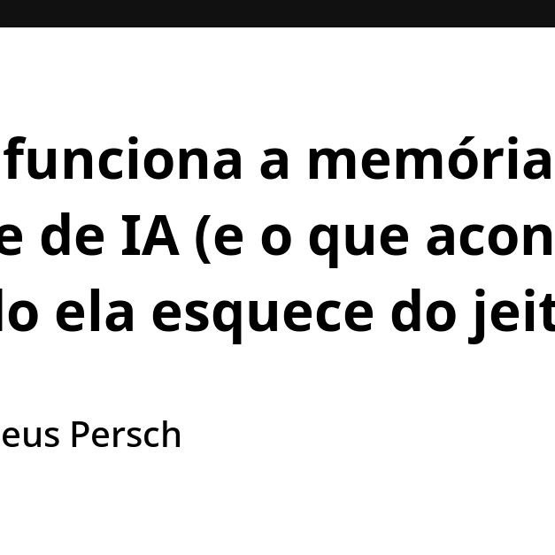Como funciona a memória de um agente de IA (e o que acontece quando ela esquece do jeito errado)