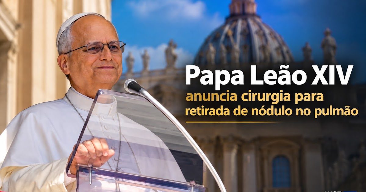 Papa Leão XIV anuncia cirurgia para retirada de nódulo no pulmão